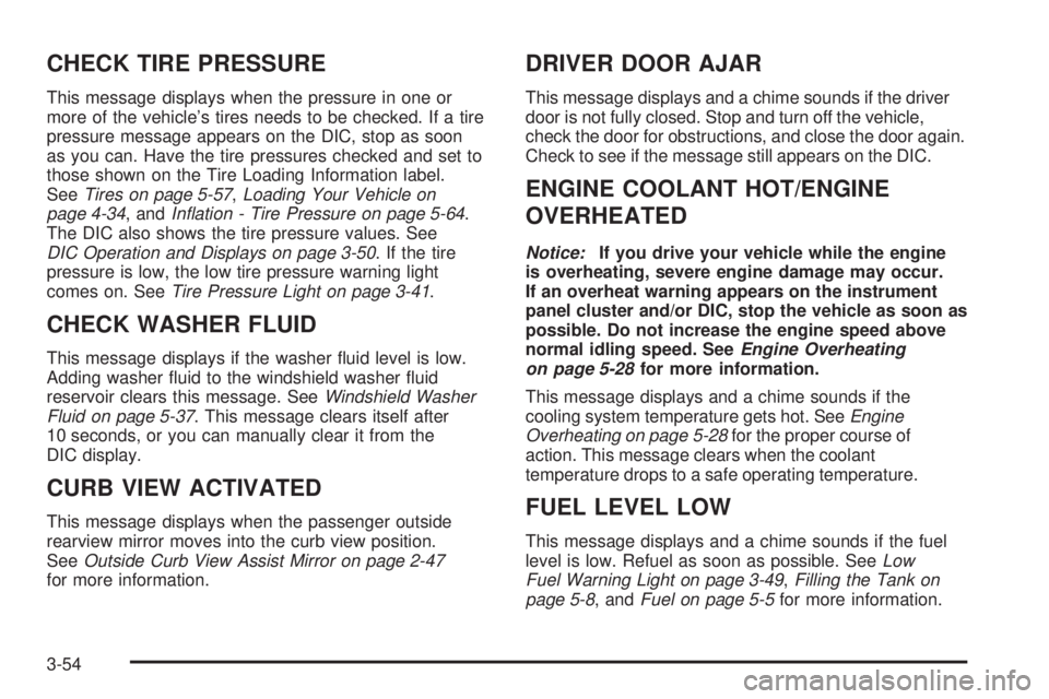 GMC ENVOY 2008  Owners Manual CHECK TIRE PRESSURE
This message displays when the pressure in one or
more of the vehicle’s tires needs to be checked. If a tire
pressure message appears on the DIC, stop as soon
as you can. Have th