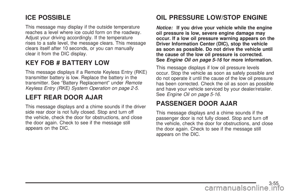 GMC ENVOY 2008 User Guide ICE POSSIBLE
This message may display if the outside temperature
reaches a level where ice could form on the roadway.
Adjust your driving accordingly. If the temperature
rises to a safe level, the mes