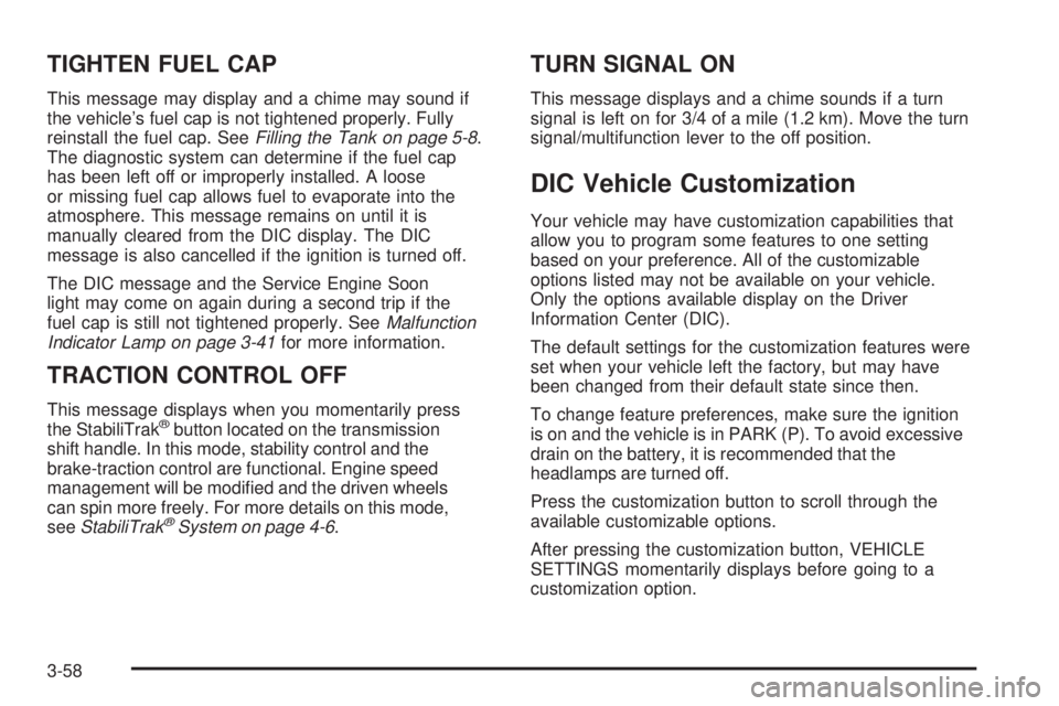 GMC ENVOY 2008  Owners Manual TIGHTEN FUEL CAP
This message may display and a chime may sound if
the vehicle’s fuel cap is not tightened properly. Fully
reinstall the fuel cap. SeeFilling the Tank on page 5-8.
The diagnostic sys