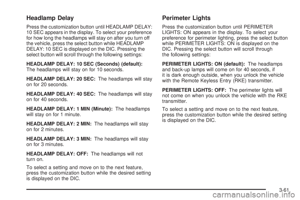 GMC ENVOY 2008 User Guide Headlamp Delay
Press the customization button until HEADLAMP DELAY:
10 SEC appears in the display. To select your preference
for how long the headlamps will stay on after you turn off
the vehicle, pre