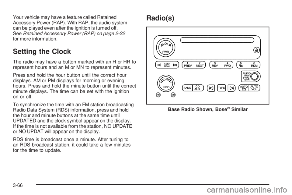 GMC ENVOY 2008  Owners Manual Your vehicle may have a feature called Retained
Accessory Power (RAP). With RAP, the audio system
can be played even after the ignition is turned off.
SeeRetained Accessory Power (RAP) on page 2-22
fo