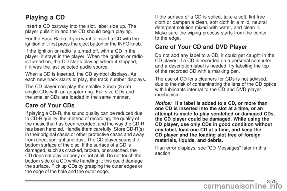 GMC ENVOY 2008  Owners Manual Playing a CD
Insert a CD partway into the slot, label side up. The
player pulls it in and the CD should begin playing.
For the Base Radio, if you want to insert a CD with the
ignition off, �rst press 