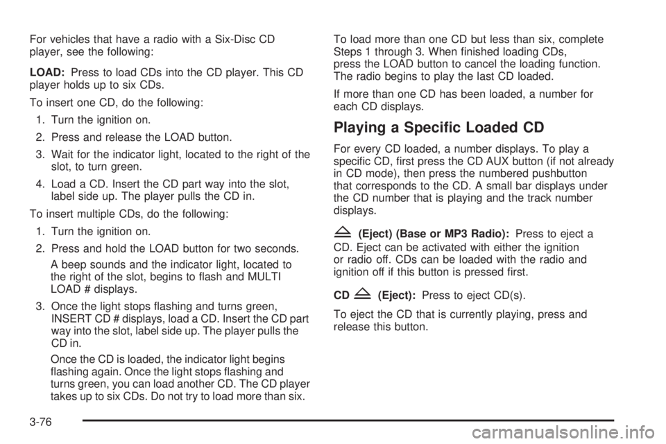 GMC ENVOY 2008  Owners Manual For vehicles that have a radio with a Six-Disc CD
player, see the following:
LOAD:Press to load CDs into the CD player. This CD
player holds up to six CDs.
To insert one CD, do the following:
1. Turn 