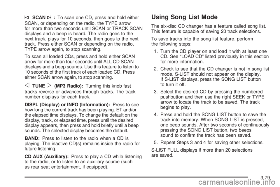 GMC ENVOY 2008  Owners Manual ©SCAN¨:To scan one CD, press and hold either
SCAN, or depending on the radio, the TYPE arrow
for more than two seconds until SCAN or TRACK SCAN
displays and a beep is heard. The radio goes to the
ne