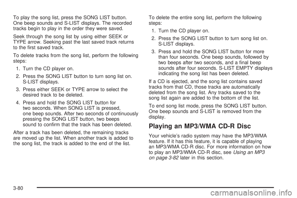 GMC ENVOY 2008  Owners Manual To play the song list, press the SONG LIST button.
One beep sounds and S-LIST displays. The recorded
tracks begin to play in the order they were saved.
Seek through the song list by using either SEEK 