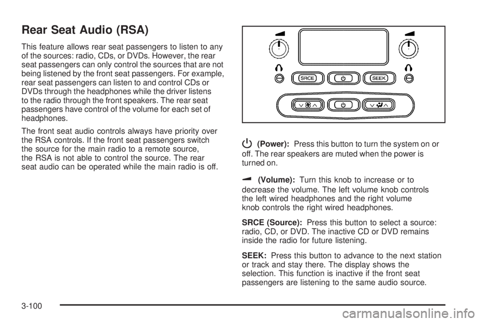 GMC ENVOY 2008 Owners Guide Rear Seat Audio (RSA)
This feature allows rear seat passengers to listen to any
of the sources: radio, CDs, or DVDs. However, the rear
seat passengers can only control the sources that are not
being l