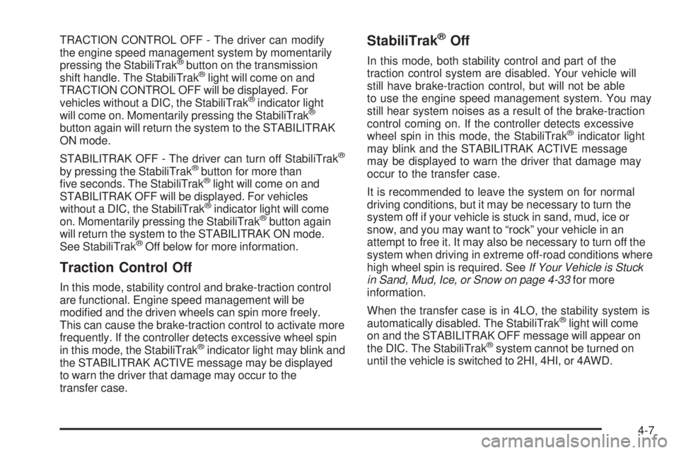 GMC ENVOY 2008  Owners Manual TRACTION CONTROL OFF - The driver can modify
the engine speed management system by momentarily
pressing the StabiliTrak
®button on the transmission
shift handle. The StabiliTrak®light will come on a