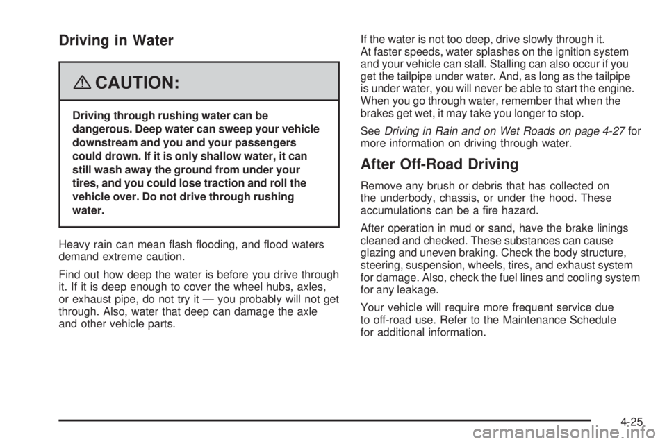 GMC ENVOY 2008 Owners Guide Driving in Water
{CAUTION:
Driving through rushing water can be
dangerous. Deep water can sweep your vehicle
downstream and you and your passengers
could drown. If it is only shallow water, it can
sti