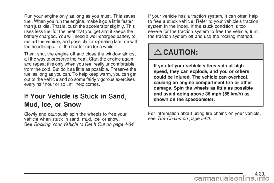 GMC ENVOY 2008  Owners Manual Run your engine only as long as you must. This saves
fuel. When you run the engine, make it go a little faster
than just idle. That is, push the accelerator slightly. This
uses less fuel for the heat 