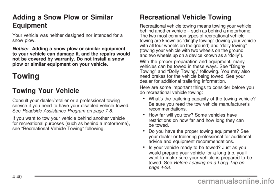 GMC ENVOY 2008  Owners Manual Adding a Snow Plow or Similar
Equipment
Your vehicle was neither designed nor intended for a
snow plow.
Notice:Adding a snow plow or similar equipment
to your vehicle can damage it, and the repairs wo