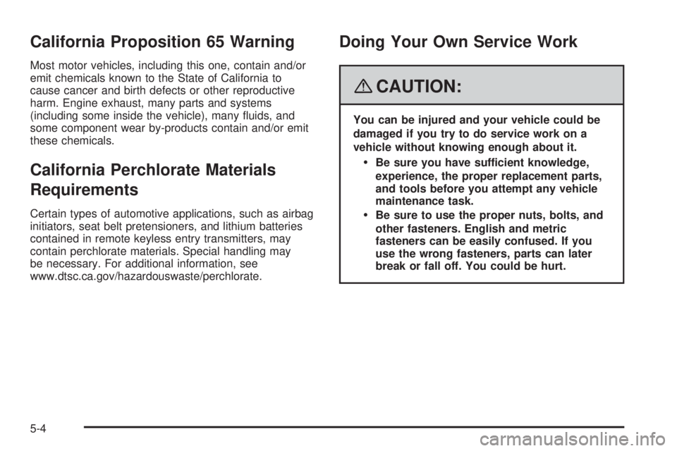 GMC ENVOY 2008 User Guide California Proposition 65 Warning
Most motor vehicles, including this one, contain and/or
emit chemicals known to the State of California to
cause cancer and birth defects or other reproductive
harm. 