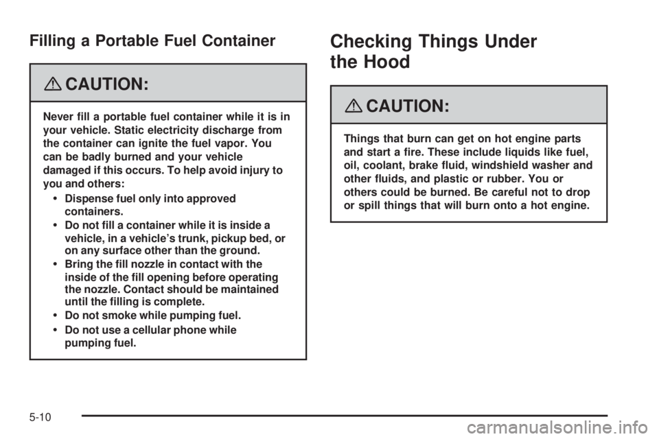 GMC ENVOY 2008  Owners Manual Filling a Portable Fuel Container
{CAUTION:
Never �ll a portable fuel container while it is in
your vehicle. Static electricity discharge from
the container can ignite the fuel vapor. You
can be badly