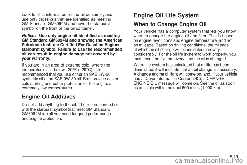 GMC ENVOY 2008  Owners Manual Look for this information on the oil container, and
use only those oils that are identi�ed as meeting
GM Standard GM6094M and have the starburst
symbol on the front of the oil container.
Notice:Use on