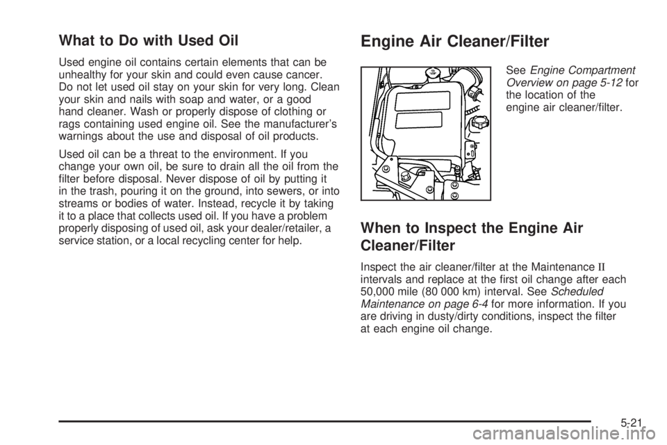 GMC ENVOY 2008  Owners Manual What to Do with Used Oil
Used engine oil contains certain elements that can be
unhealthy for your skin and could even cause cancer.
Do not let used oil stay on your skin for very long. Clean
your skin