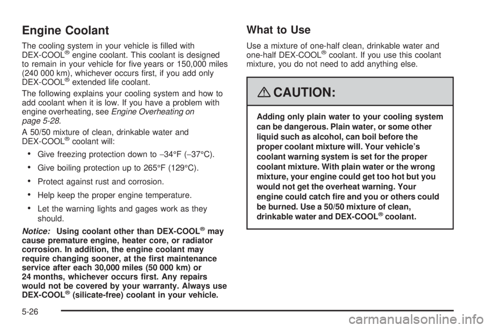 GMC ENVOY 2008 Owners Manual Engine Coolant
The cooling system in your vehicle is �lled with
DEX-COOL®engine coolant. This coolant is designed
to remain in your vehicle for �ve years or 150,000 miles
(240 000 km), whichever occu