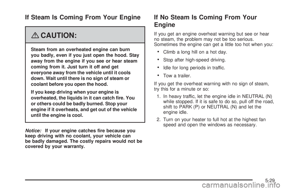 GMC ENVOY 2008  Owners Manual If Steam Is Coming From Your Engine
{CAUTION:
Steam from an overheated engine can burn
you badly, even if you just open the hood. Stay
away from the engine if you see or hear steam
coming from it. Jus