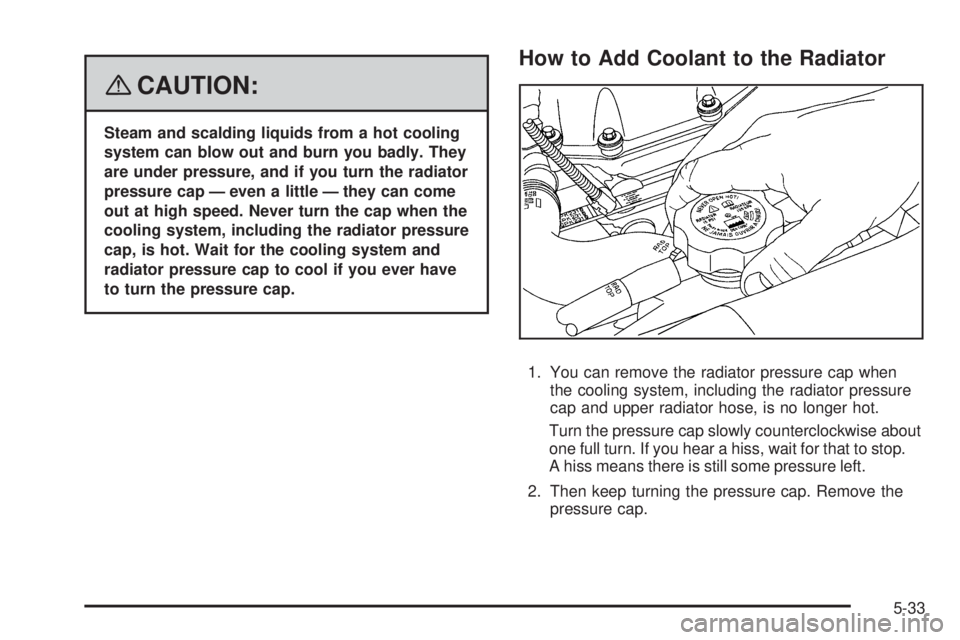 GMC ENVOY 2008 User Guide {CAUTION:
Steam and scalding liquids from a hot cooling
system can blow out and burn you badly. They
are under pressure, and if you turn the radiator
pressure cap — even a little — they can come
o