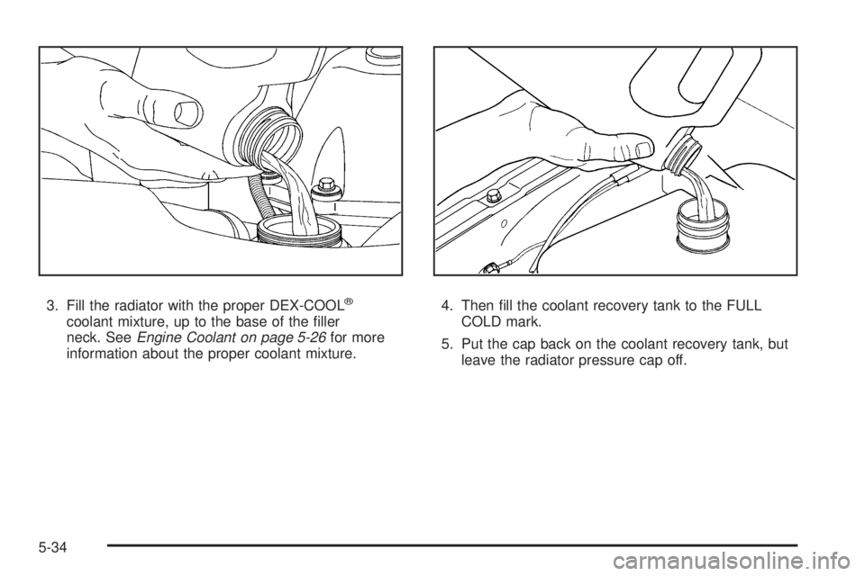 GMC ENVOY 2008  Owners Manual 3. Fill the radiator with the proper DEX-COOL®
coolant mixture, up to the base of the �ller
neck. SeeEngine Coolant on page 5-26for more
information about the proper coolant mixture.4. Then �ll the c