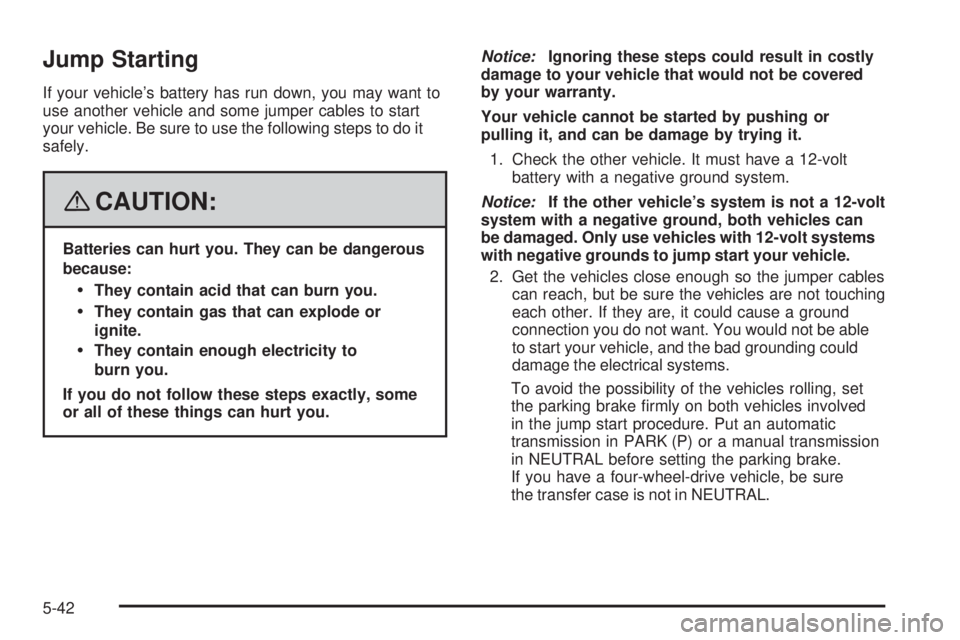 GMC ENVOY 2008  Owners Manual Jump Starting
If your vehicle’s battery has run down, you may want to
use another vehicle and some jumper cables to start
your vehicle. Be sure to use the following steps to do it
safely.
{CAUTION:
