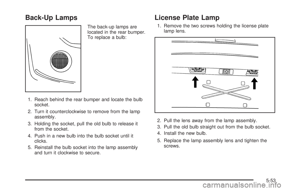 GMC ENVOY 2008 User Guide Back-Up Lamps
The back-up lamps are
located in the rear bumper.
To replace a bulb:
1. Reach behind the rear bumper and locate the bulb
socket.
2. Turn it counterclockwise to remove from the lamp
assem