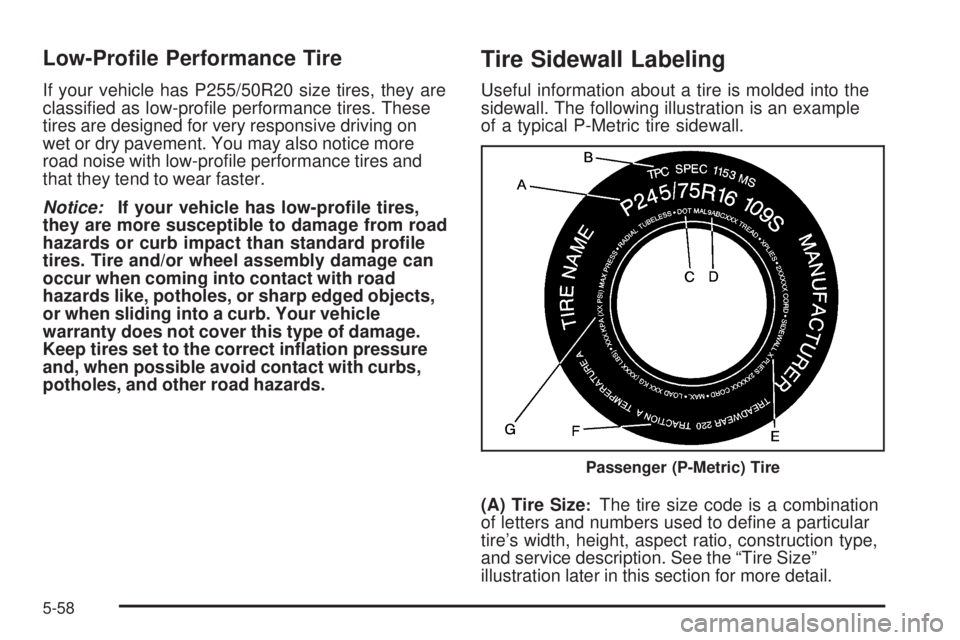 GMC ENVOY 2008  Owners Manual Low-Pro�le Performance Tire
If your vehicle has P255/50R20 size tires, they are
classi�ed as low-pro�le performance tires. These
tires are designed for very responsive driving on
wet or dry pavement. 