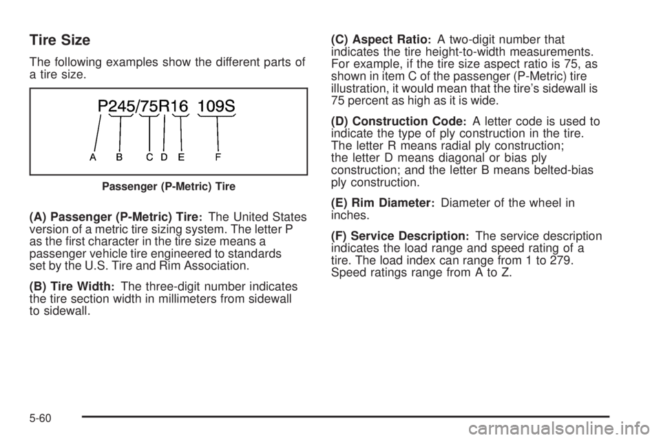 GMC ENVOY 2008  Owners Manual Tire Size
The following examples show the different parts of
a tire size.
(A) Passenger (P-Metric) Tire
:The United States
version of a metric tire sizing system. The letter P
as the �rst character in