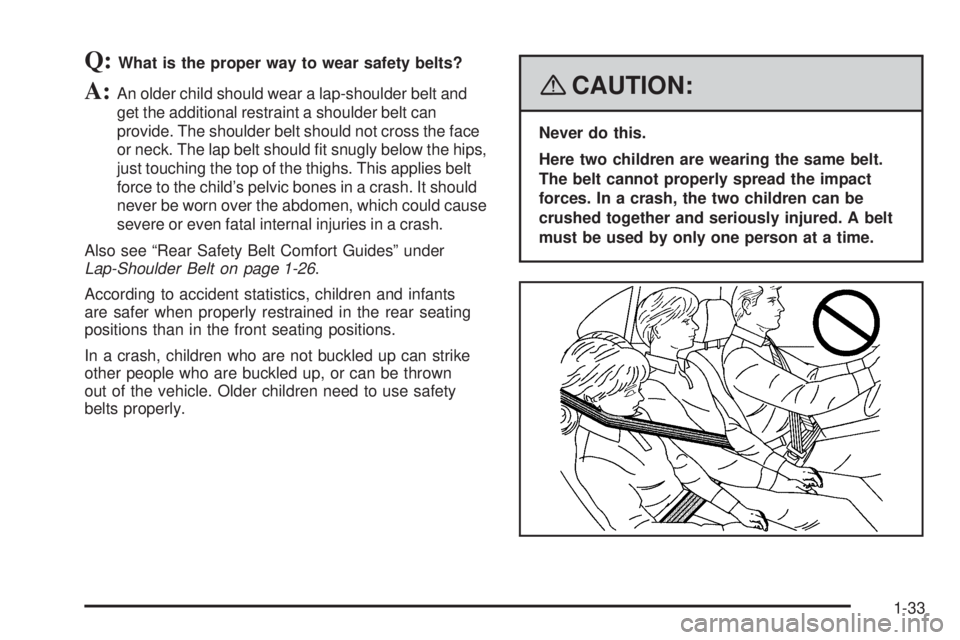 GMC ENVOY 2008 Owners Guide Q:What is the proper way to wear safety belts?
A:An older child should wear a lap-shoulder belt and
get the additional restraint a shoulder belt can
provide. The shoulder belt should not cross the fac