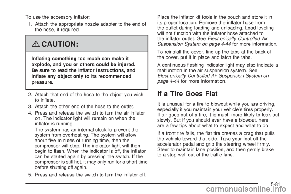 GMC ENVOY 2008 User Guide To use the accessory in�ator:
1. Attach the appropriate nozzle adapter to the end of
the hose, if required.
{CAUTION:
In�ating something too much can make it
explode, and you or others could be injure