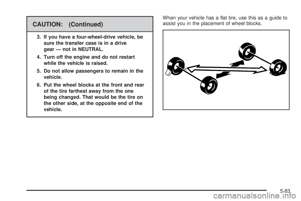 GMC ENVOY 2008  Owners Manual CAUTION: (Continued)
3. If you have a four-wheel-drive vehicle, be
sure the transfer case is in a drive
gear — not in NEUTRAL.
4. Turn off the engine and do not restart
while the vehicle is raised.
