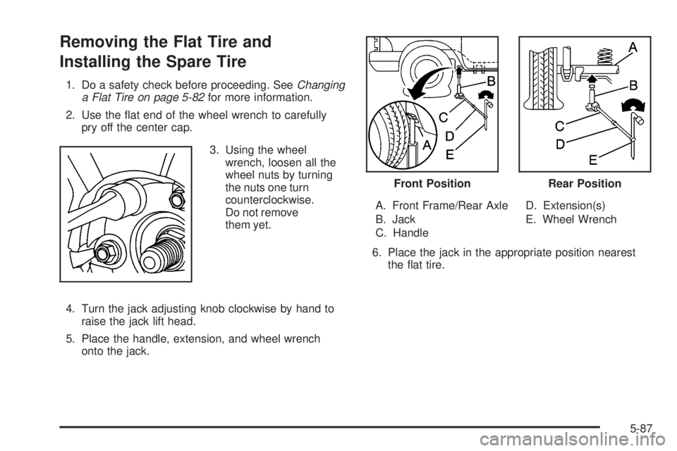 GMC ENVOY 2008 User Guide Removing the Flat Tire and
Installing the Spare Tire
1. Do a safety check before proceeding. SeeChanging
a Flat Tire on page 5-82for more information.
2. Use the �at end of the wheel wrench to careful