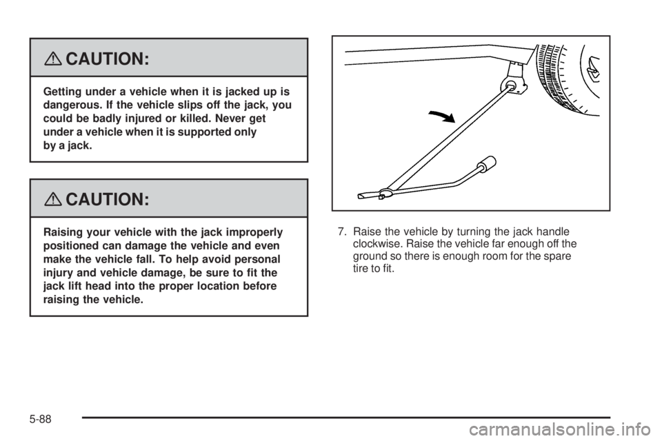 GMC ENVOY 2008  Owners Manual {CAUTION:
Getting under a vehicle when it is jacked up is
dangerous. If the vehicle slips off the jack, you
could be badly injured or killed. Never get
under a vehicle when it is supported only
by a j