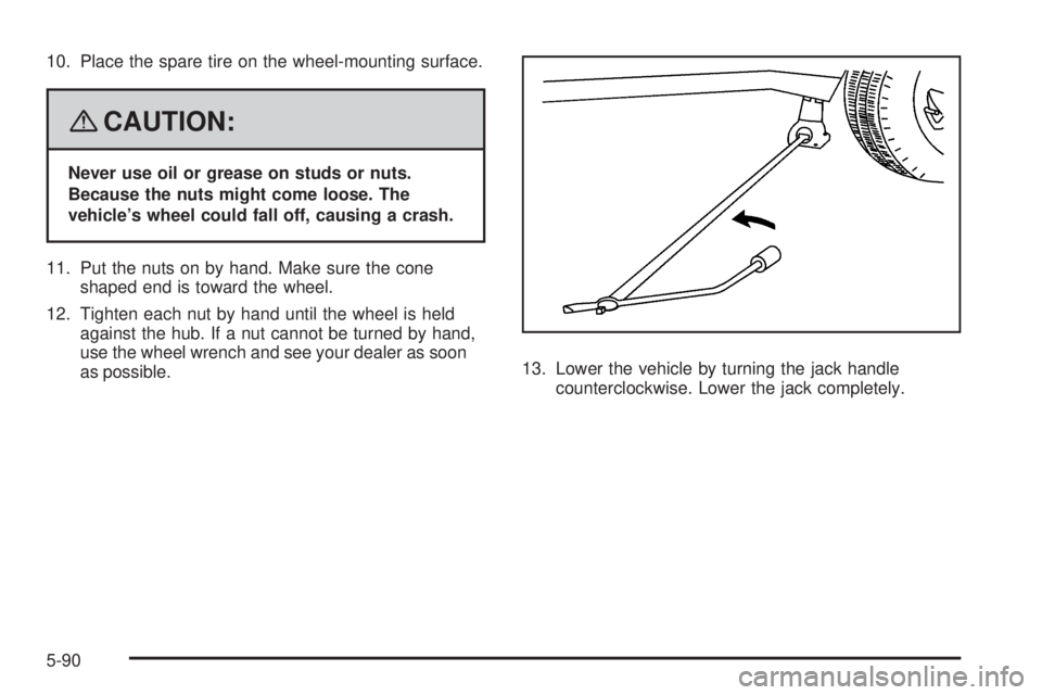 GMC ENVOY 2008 Owners Guide 10. Place the spare tire on the wheel-mounting surface.
{CAUTION:
Never use oil or grease on studs or nuts.
Because the nuts might come loose. The
vehicle’s wheel could fall off, causing a crash.
11