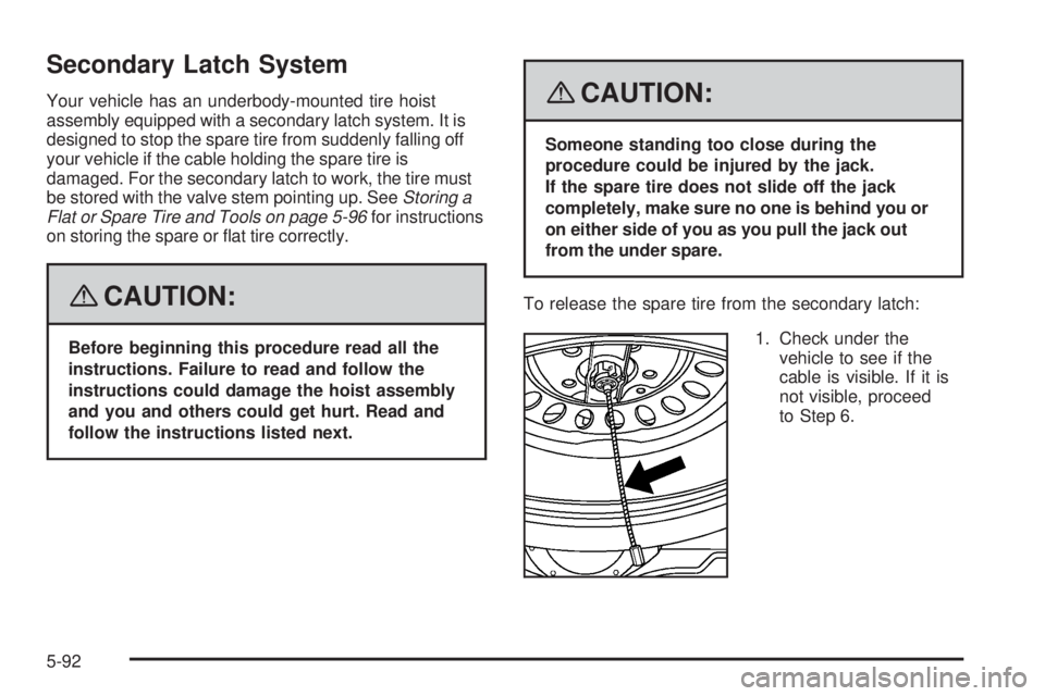 GMC ENVOY 2008  Owners Manual Secondary Latch System
Your vehicle has an underbody-mounted tire hoist
assembly equipped with a secondary latch system. It is
designed to stop the spare tire from suddenly falling off
your vehicle if