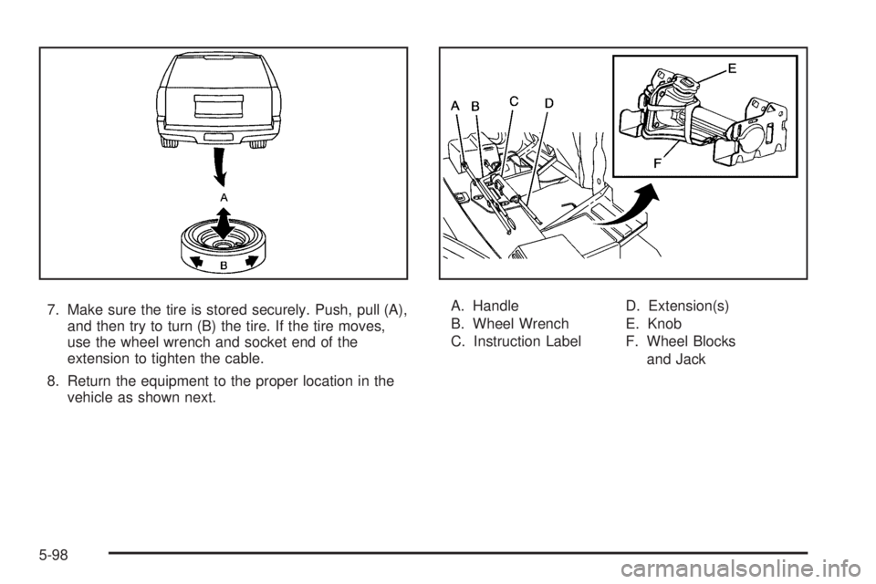 GMC ENVOY 2008  Owners Manual 7. Make sure the tire is stored securely. Push, pull (A),
and then try to turn (B) the tire. If the tire moves,
use the wheel wrench and socket end of the
extension to tighten the cable.
8. Return the