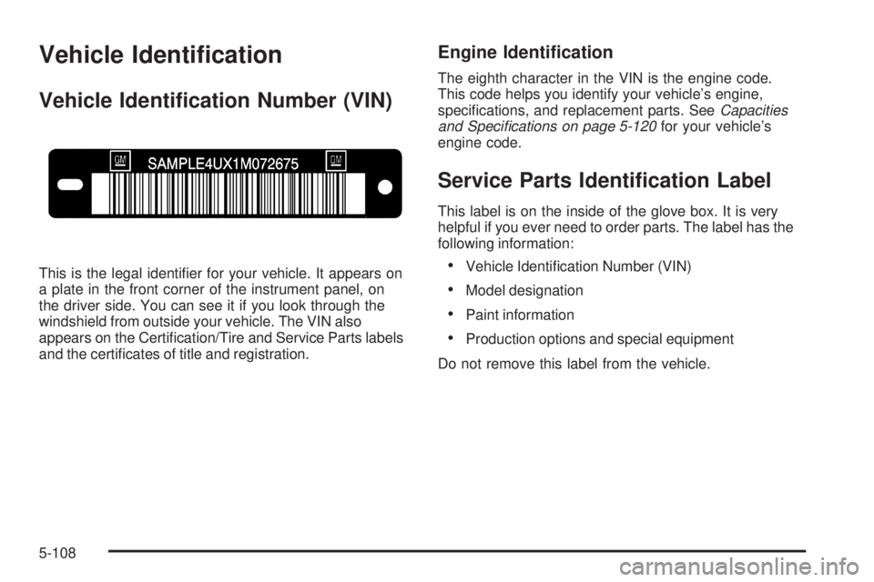 GMC ENVOY 2008  Owners Manual Vehicle Identi�cation
Vehicle Identi�cation Number (VIN)
This is the legal identi�er for your vehicle. It appears on
a plate in the front corner of the instrument panel, on
the driver side. You can se