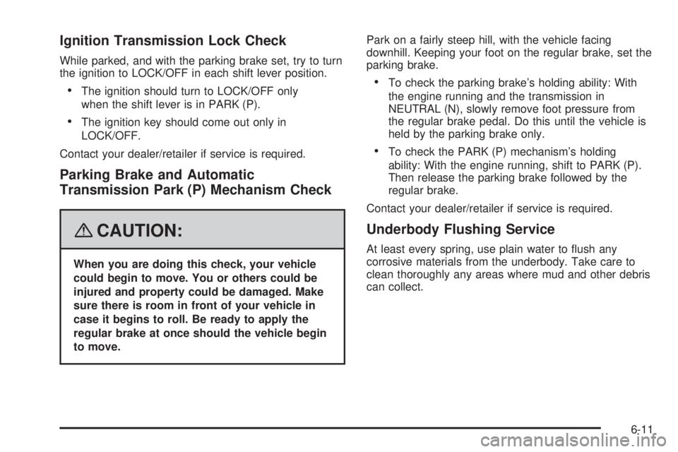 GMC ENVOY 2008 User Guide Ignition Transmission Lock Check
While parked, and with the parking brake set, try to turn
the ignition to LOCK/OFF in each shift lever position.
The ignition should turn to LOCK/OFF only
when the sh