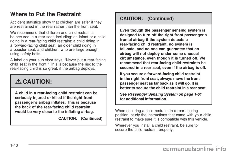 GMC ENVOY 2008 Service Manual Where to Put the Restraint
Accident statistics show that children are safer if they
are restrained in the rear rather than the front seat.
We recommend that children and child restraints
be secured in GMC ENVOY 2008 Service Manual Where to Put the Restraint
Accident statistics show that children are safer if they
are restrained in the rear rather than the front seat.
We recommend that children and child restraints
be secured in
