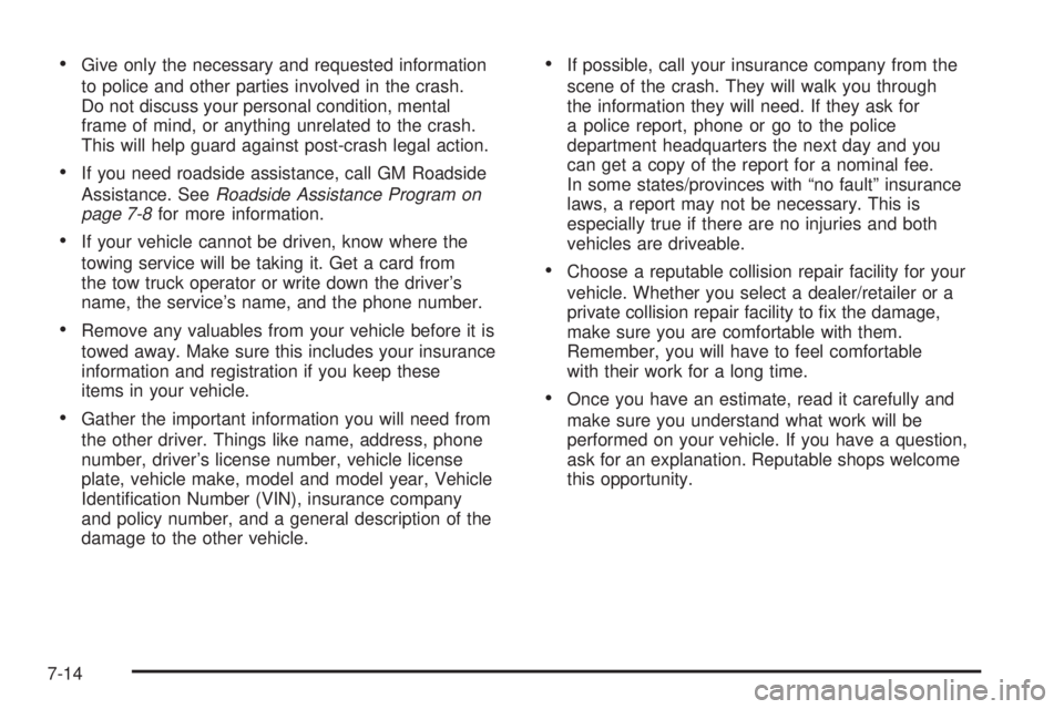 GMC ENVOY 2008  Owners Manual Give only the necessary and requested information
to police and other parties involved in the crash.
Do not discuss your personal condition, mental
frame of mind, or anything unrelated to the crash.
