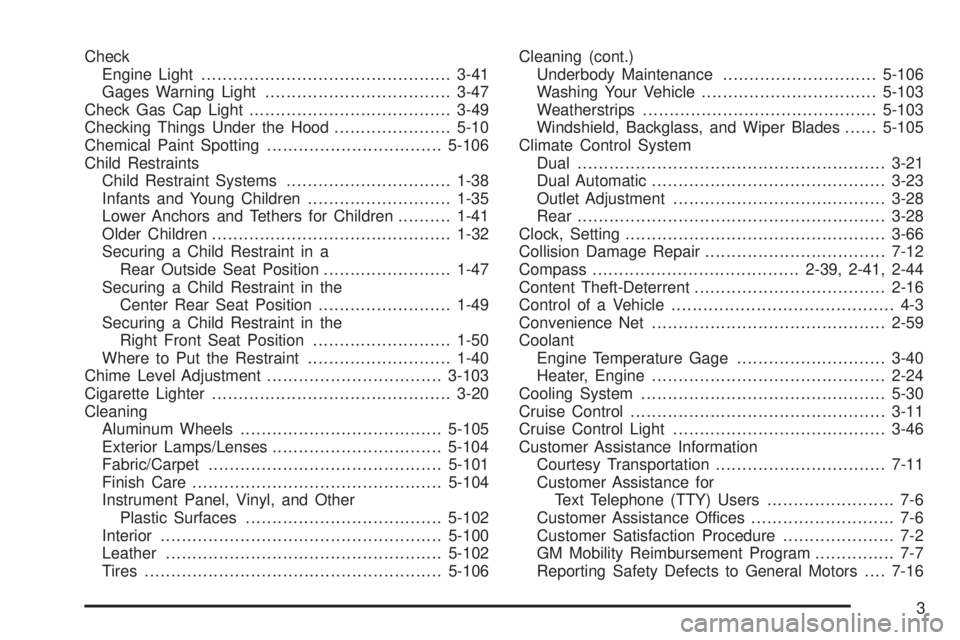 GMC ENVOY 2008 User Guide Check
Engine Light...............................................3-41
Gages Warning Light...................................3-47
Check Gas Cap Light......................................3-49
Checking 