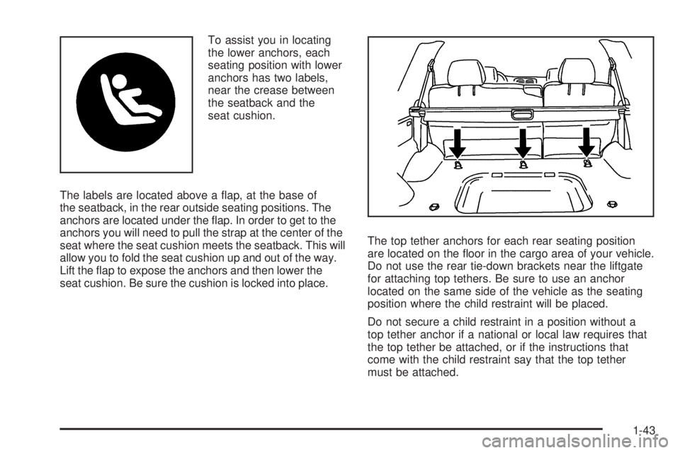 GMC ENVOY 2008 Service Manual To assist you in locating
the lower anchors, each
seating position with lower
anchors has two labels,
near the crease between
the seatback and the
seat cushion.
The labels are located above a �ap, at 