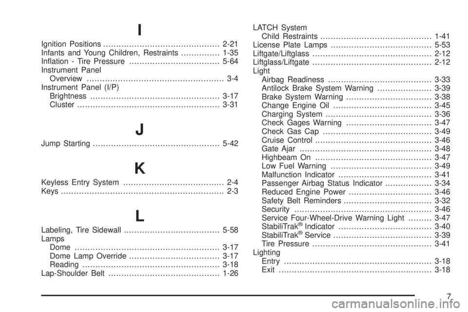 GMC ENVOY 2008 User Guide I
Ignition Positions.............................................2-21
Infants and Young Children, Restraints...............1-35
In�ation - Tire Pressure...................................5-64
Instrume