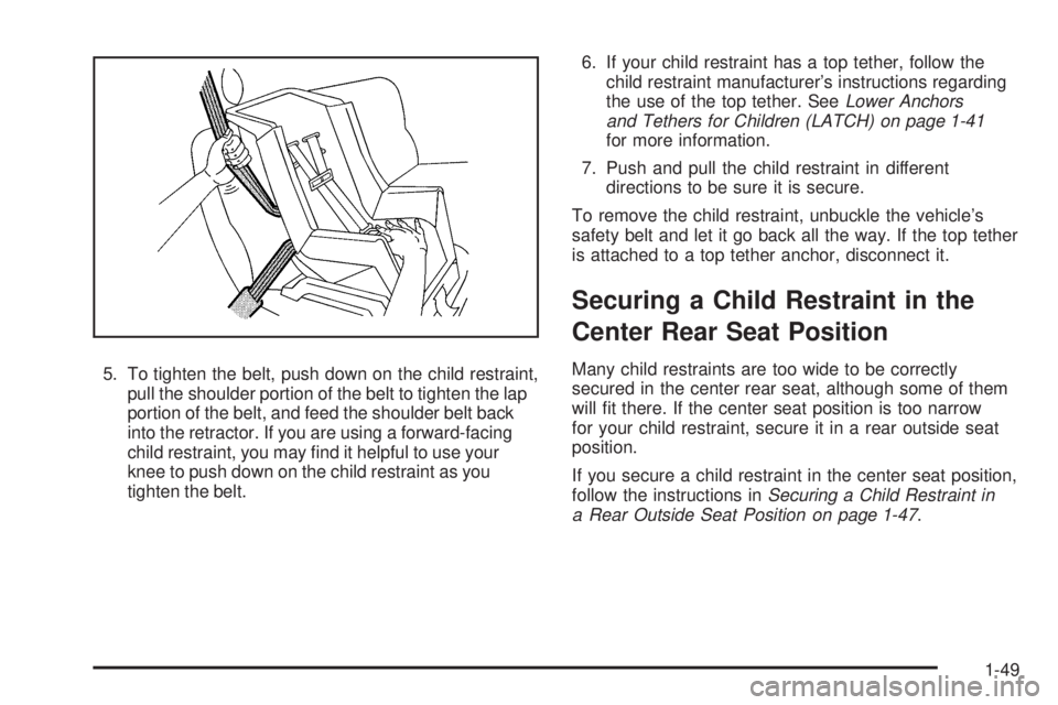 GMC ENVOY 2008  Owners Manual 5. To tighten the belt, push down on the child restraint,
pull the shoulder portion of the belt to tighten the lap
portion of the belt, and feed the shoulder belt back
into the retractor. If you are u