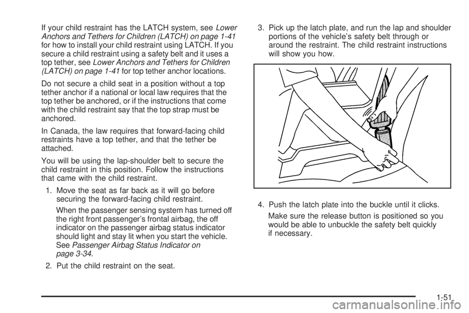 GMC ENVOY 2008 User Guide If your child restraint has the LATCH system, seeLower
Anchors and Tethers for Children (LATCH) on page 1-41
for how to install your child restraint using LATCH. If you
secure a child restraint using 