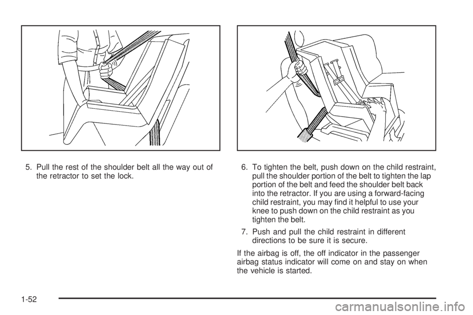 GMC ENVOY 2008  Owners Manual 5. Pull the rest of the shoulder belt all the way out of
the retractor to set the lock.6. To tighten the belt, push down on the child restraint,
pull the shoulder portion of the belt to tighten the la