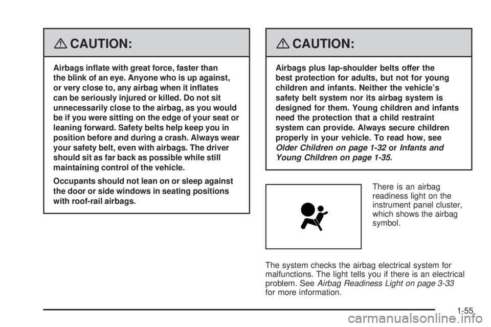 GMC ENVOY 2008 Workshop Manual {CAUTION:
Airbags in�ate with great force, faster than
the blink of an eye. Anyone who is up against,
or very close to, any airbag when it in�ates
can be seriously injured or killed. Do not sit
unnece