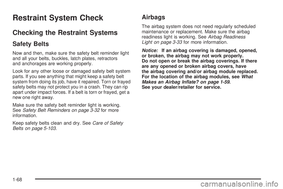 GMC ENVOY 2008 Manual PDF Restraint System Check
Checking the Restraint Systems
Safety Belts
Now and then, make sure the safety belt reminder light
and all your belts, buckles, latch plates, retractors
and anchorages are worki GMC ENVOY 2008 Manual PDF Restraint System Check
Checking the Restraint Systems
Safety Belts
Now and then, make sure the safety belt reminder light
and all your belts, buckles, latch plates, retractors
and anchorages are worki