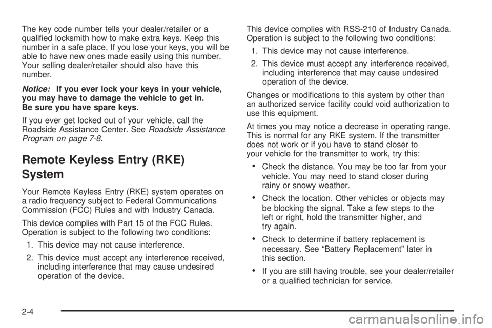 GMC ENVOY 2008  Owners Manual The key code number tells your dealer/retailer or a
quali�ed locksmith how to make extra keys. Keep this
number in a safe place. If you lose your keys, you will be
able to have new ones made easily us