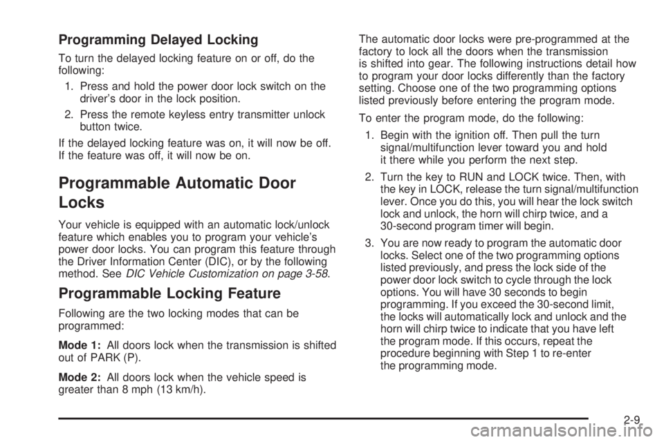 GMC ENVOY 2008 Owners Manual Programming Delayed Locking
To turn the delayed locking feature on or off, do the
following:
1. Press and hold the power door lock switch on the
driver’s door in the lock position.
2. Press the remo GMC ENVOY 2008 Owners Manual Programming Delayed Locking
To turn the delayed locking feature on or off, do the
following:
1. Press and hold the power door lock switch on the
driver’s door in the lock position.
2. Press the remo