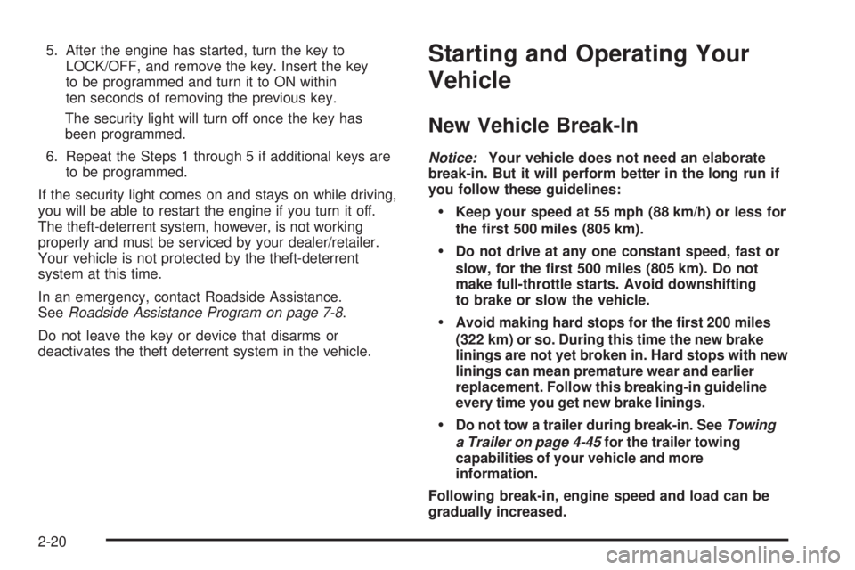 GMC ENVOY 2008  Owners Manual 5. After the engine has started, turn the key to
LOCK/OFF, and remove the key. Insert the key
to be programmed and turn it to ON within
ten seconds of removing the previous key.
The security light wil