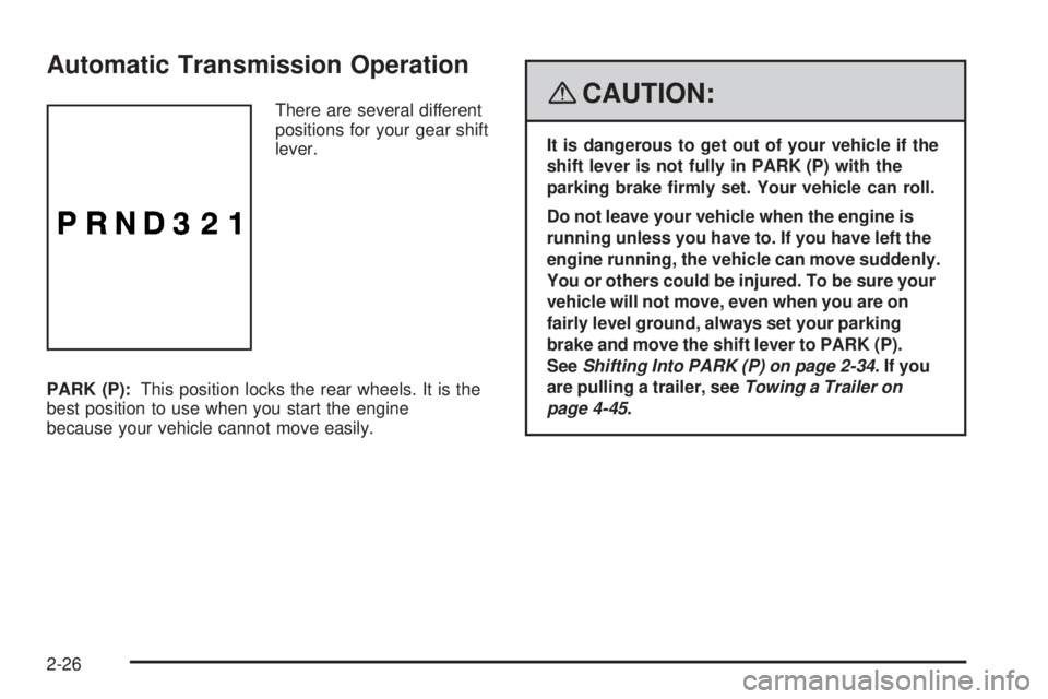GMC ENVOY 2008 Owners Manual Automatic Transmission Operation
There are several different
positions for your gear shift
lever.
PARK (P):This position locks the rear wheels. It is the
best position to use when you start the engine GMC ENVOY 2008 Owners Manual Automatic Transmission Operation
There are several different
positions for your gear shift
lever.
PARK (P):This position locks the rear wheels. It is the
best position to use when you start the engine